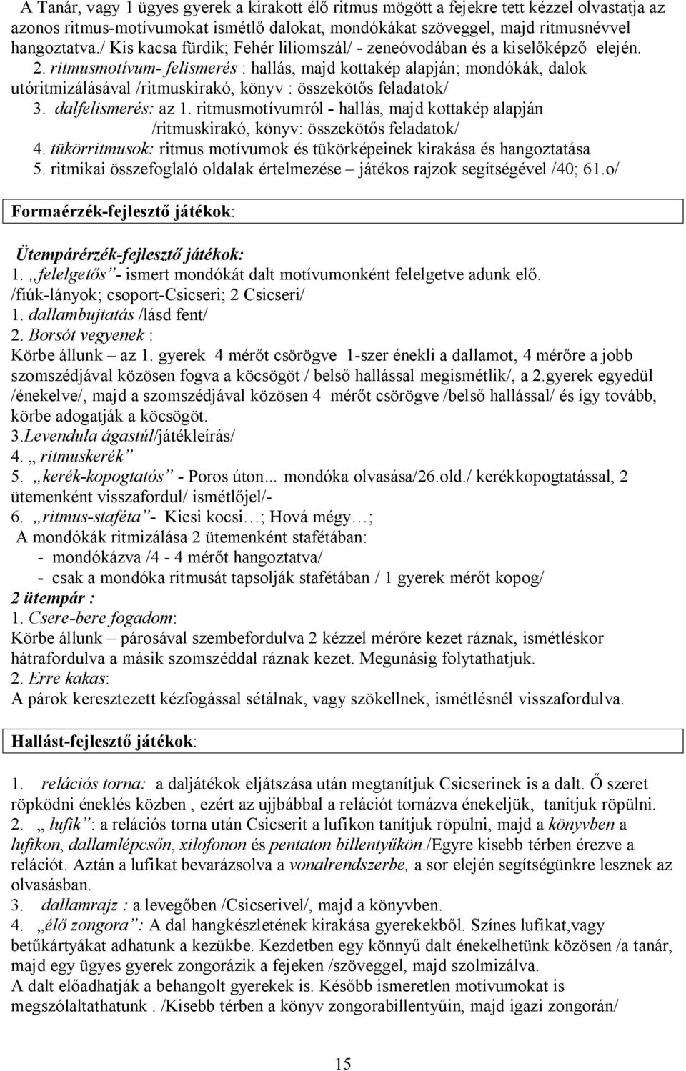 ritmusmotívum- felismerés : hallás, majd kottakép alapján; mondókák, dalok utóritmizálásával /ritmuskirakó, könyv : összeköt s feladatok/ 3. dalfelismerés: az 1.