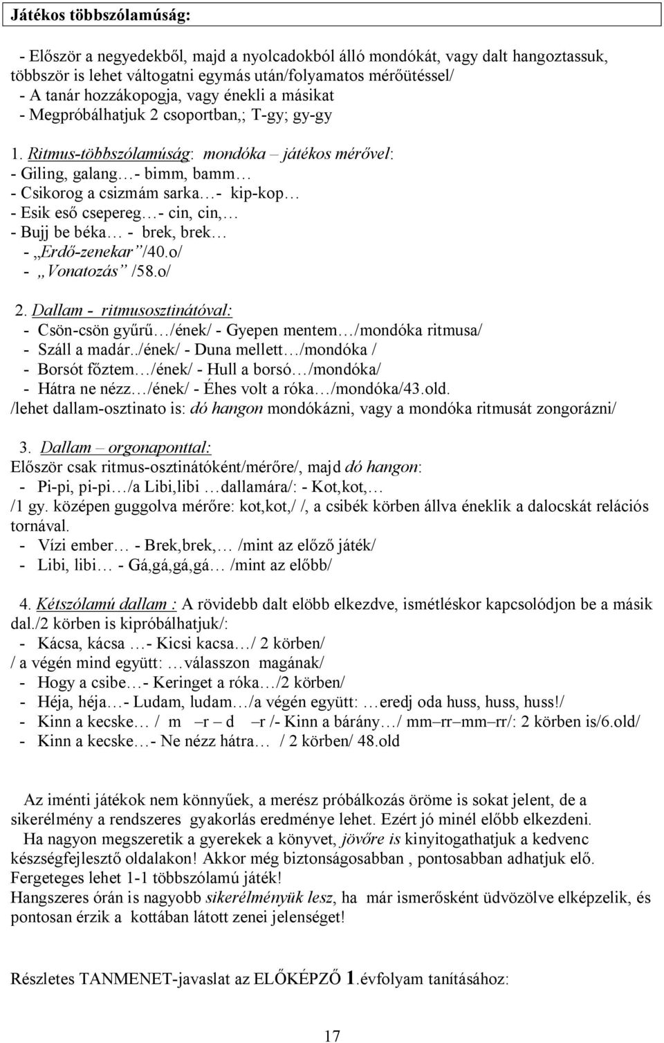 Ritmus-többszólamúság: mondóka játékos mér vel: - Giling, galang - bimm, bamm - Csikorog a csizmám sarka - kip-kop - Esik es csepereg - cin, cin, - Bujj be béka - brek, brek - Erd -zenekar /40.