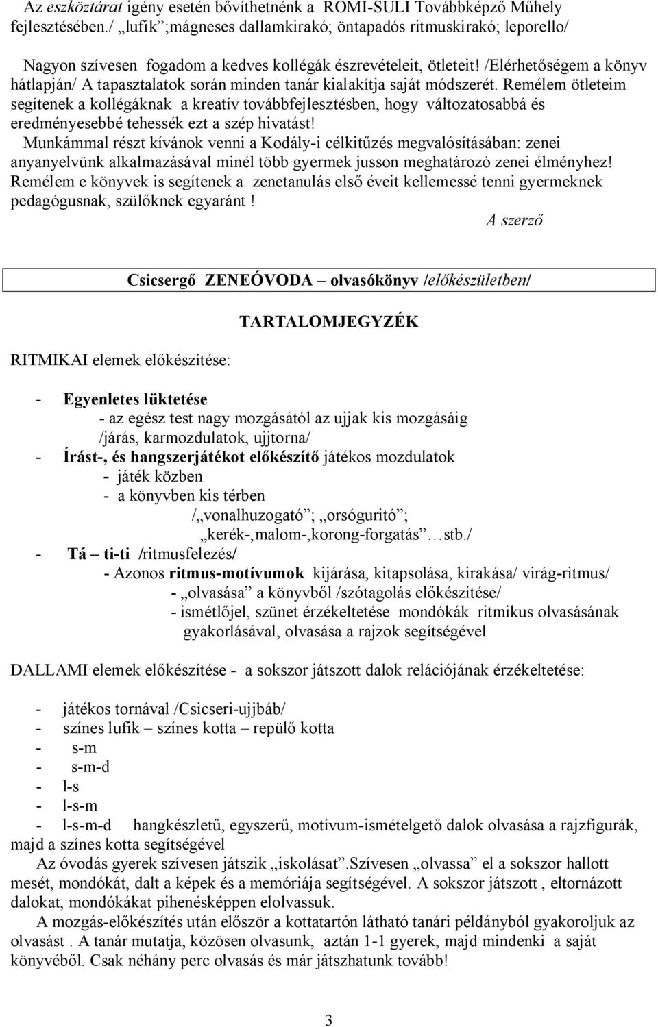 /Elérhet ségem a könyv hátlapján/ A tapasztalatok során minden tanár kialakítja saját módszerét.