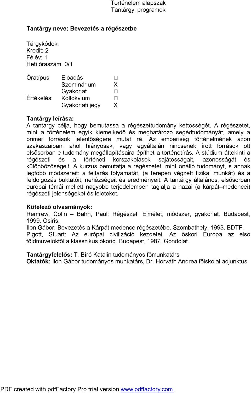 Az emberiség történelmének azon szakaszaiban, ahol hiányosak, vagy egyáltalán nincsenek írott források ott elsősorban e tudomány megállapításaira építhet a történetírás.