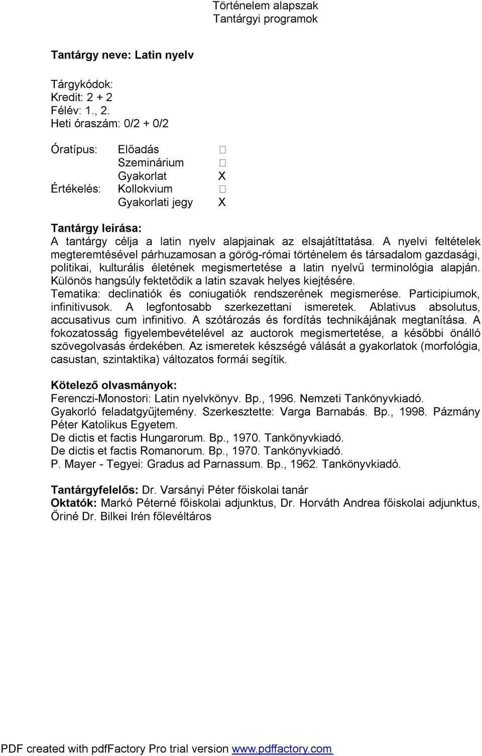 A nyelvi feltételek megteremtésével párhuzamosan a görög-római történelem és társadalom gazdasági, politikai, kulturális életének megismertetése a latin nyelvű terminológia alapján.