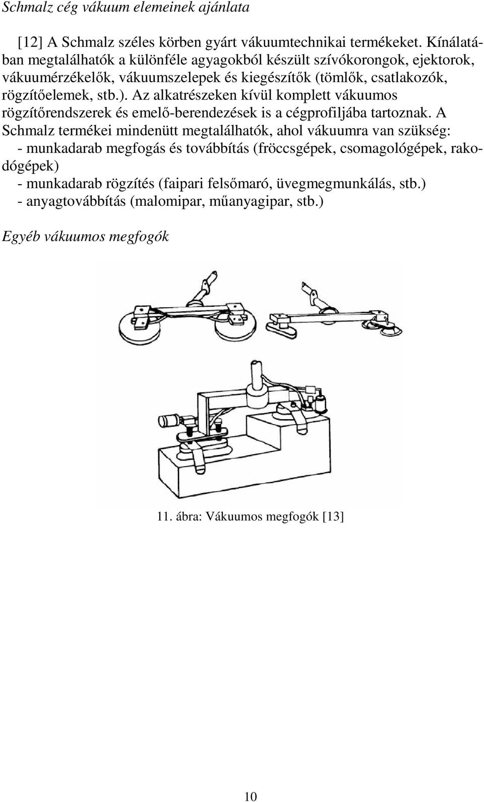 Az alkatrészeken kívül komplett vákuumos rögzítırendszerek és emelı-berendezések is a cégprofiljába tartoznak.