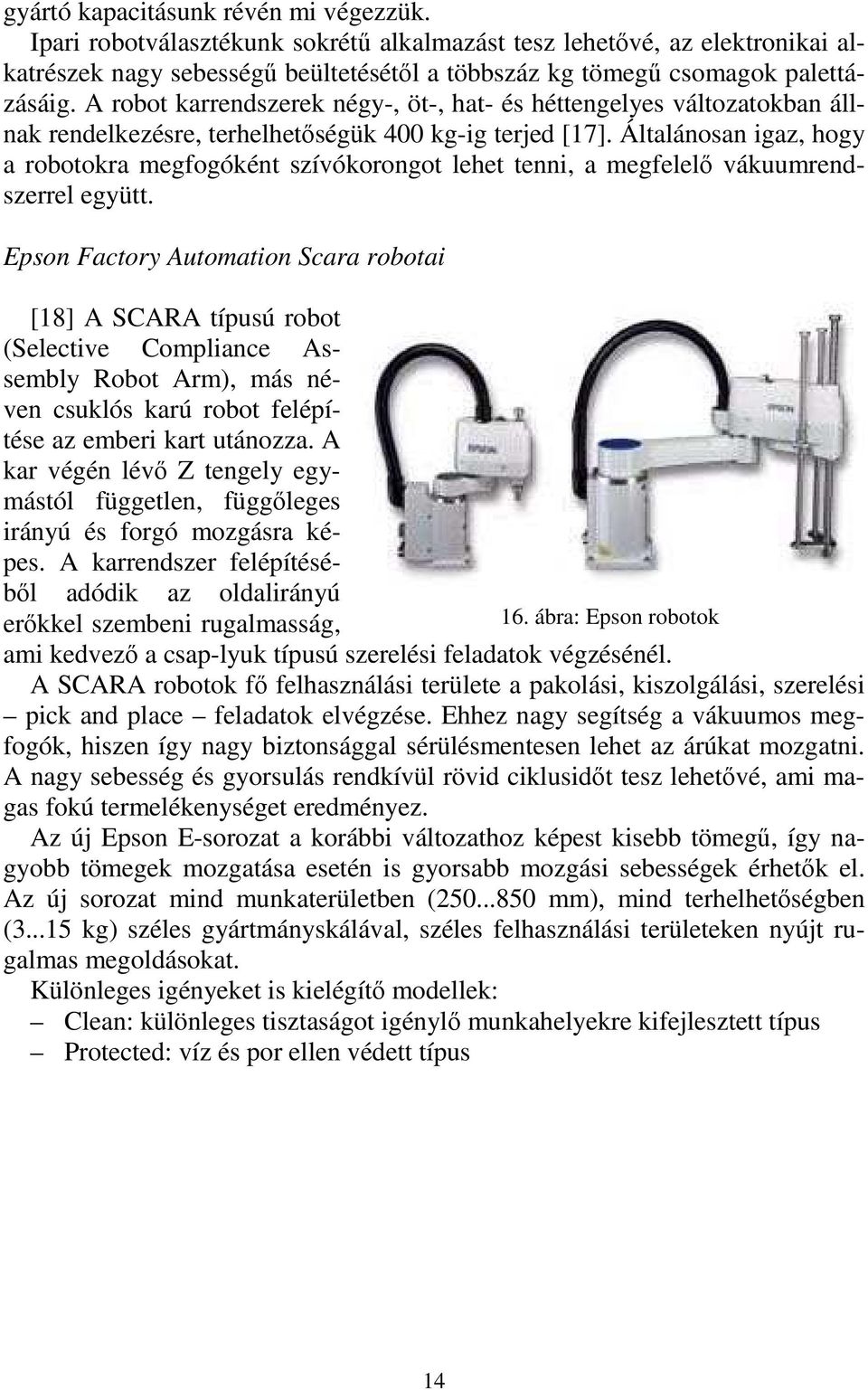 Általánosan igaz, hogy a robotokra megfogóként szívókorongot lehet tenni, a megfelelı vákuumrendszerrel együtt.