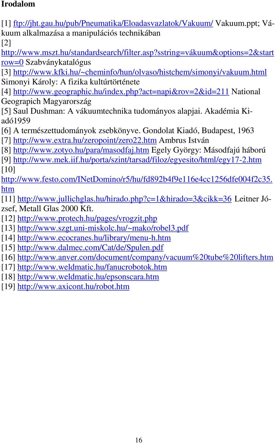 hu/index.php?act=napi&rov=2&id=211 National Geograpich Magyarország [5] Saul Dushman: A vákuumtechnika tudományos alapjai. Akadémia Kiadó1959 [6] A természettudományok zsebkönyve.