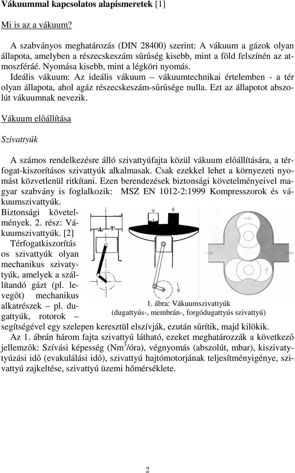 Ideális vákuum: Az ideális vákuum vákuumtechnikai értelemben - a tér olyan állapota, ahol agáz részecskeszám-sőrősége nulla. Ezt az állapotot abszolút vákuumnak nevezik.