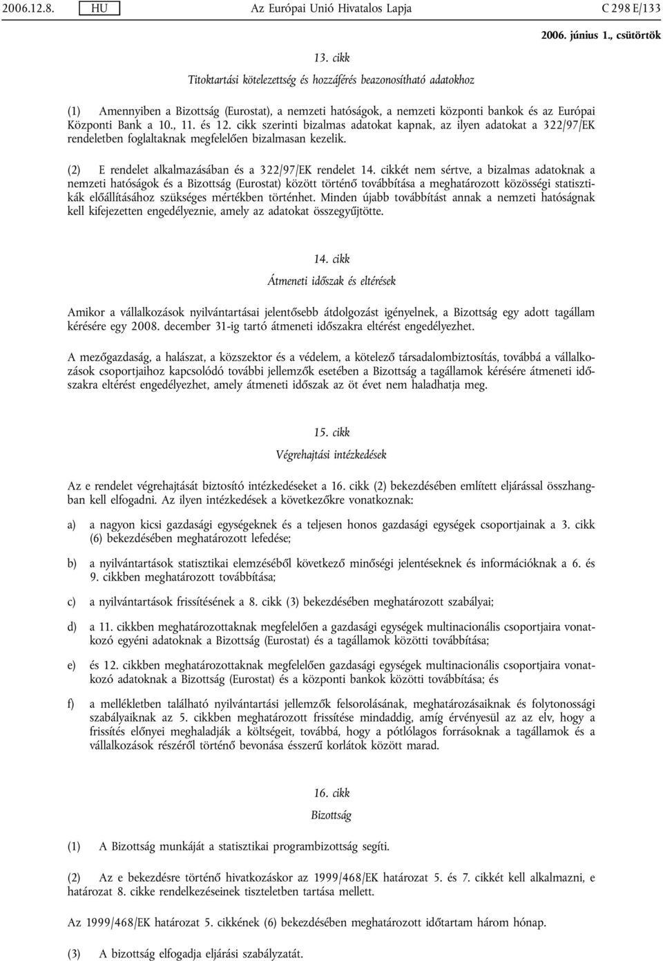 és 12. cikk szerinti bizalmas adatokat kapnak, az ilyen adatokat a 322/97/EK rendeletben foglaltaknak megfelelően bizalmasan kezelik. (2) E rendelet alkalmazásában és a 322/97/EK rendelet 14.