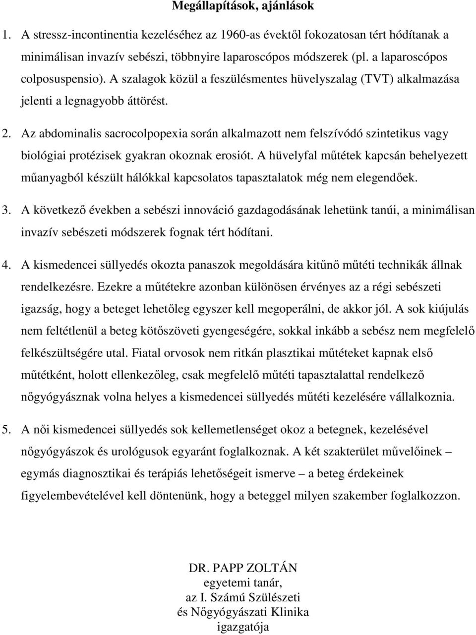 Az abdominalis sacrocolpopexia során alkalmazott nem felszívódó szintetikus vagy biológiai protézisek gyakran okoznak erosiót.