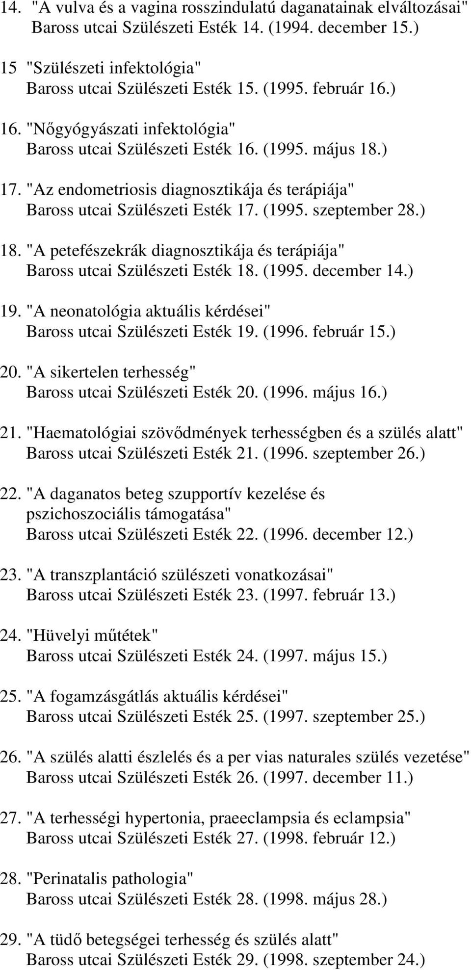 ) 18. "A petefészekrák diagnosztikája és terápiája" Baross utcai Szülészeti Esték 18. (1995. december 14.) 19. "A neonatológia aktuális kérdései" Baross utcai Szülészeti Esték 19. (1996. február 15.