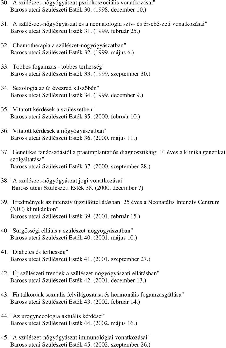 "Chemotherapia a szülészet-nıgyógyászatban" Baross utcai Szülészeti Esték 32. (1999. május 6.) 33. "Többes fogamzás - többes terhesség" Baross utcai Szülészeti Esték 33. (1999. szeptember 30.) 34.