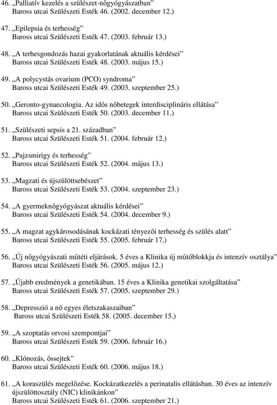 ) 50. Geronto-gynaecologia. Az idıs nıbetegek interdisciplináris ellátása Baross utcai Szülészeti Esték 50. (2003. december 11.) 51. Szülészeti sepsis a 21. században Baross utcai Szülészeti Esték 51.