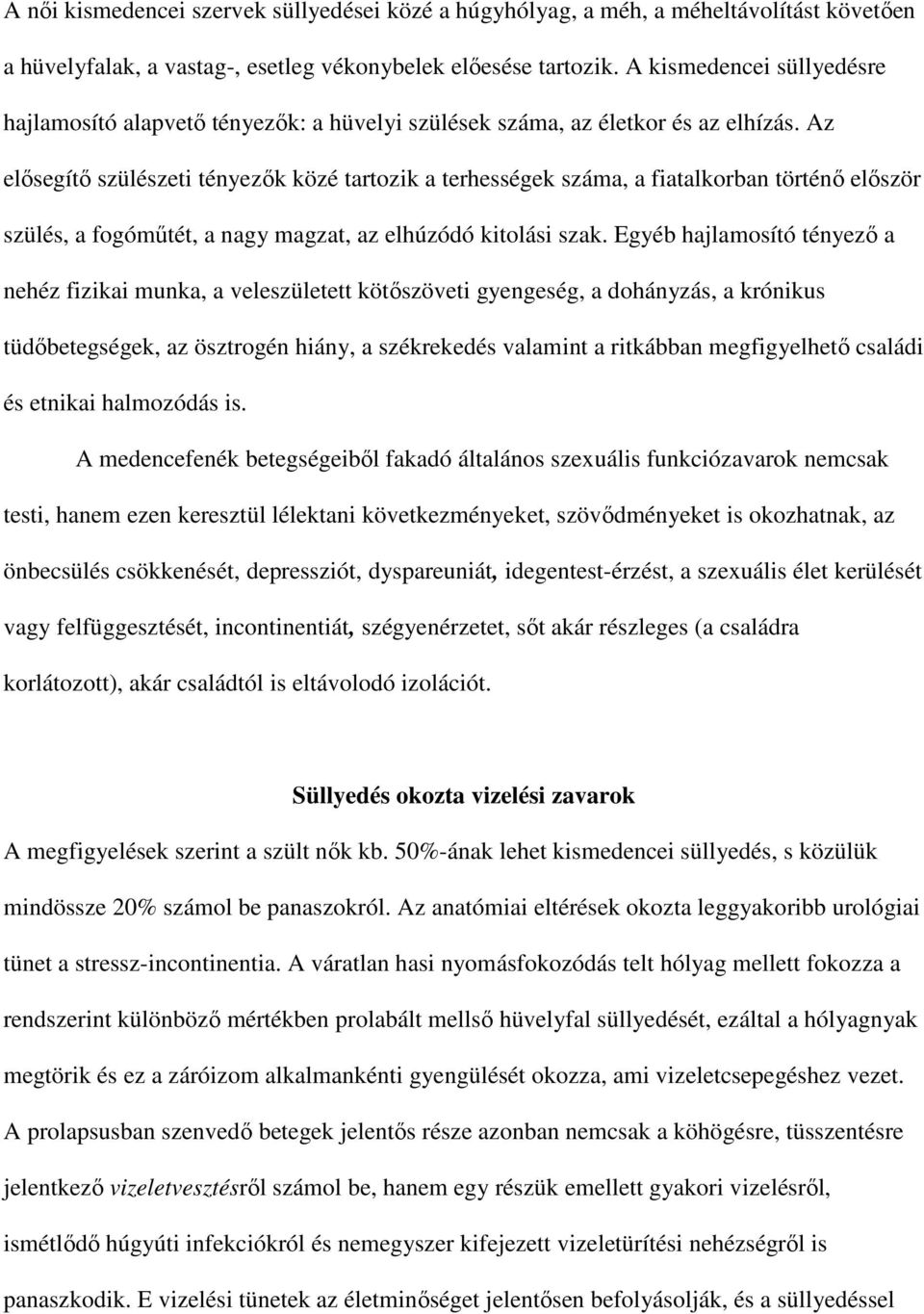 Az elısegítı szülészeti tényezık közé tartozik a terhességek száma, a fiatalkorban történı elıször szülés, a fogómőtét, a nagy magzat, az elhúzódó kitolási szak.