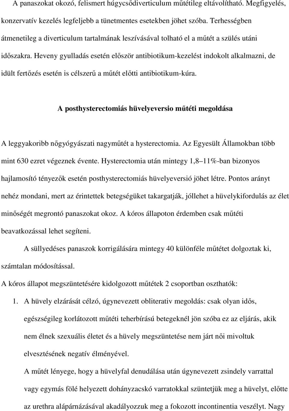 Heveny gyulladás esetén elıször antibiotikum-kezelést indokolt alkalmazni, de idült fertızés esetén is célszerő a mőtét elıtti antibiotikum-kúra.