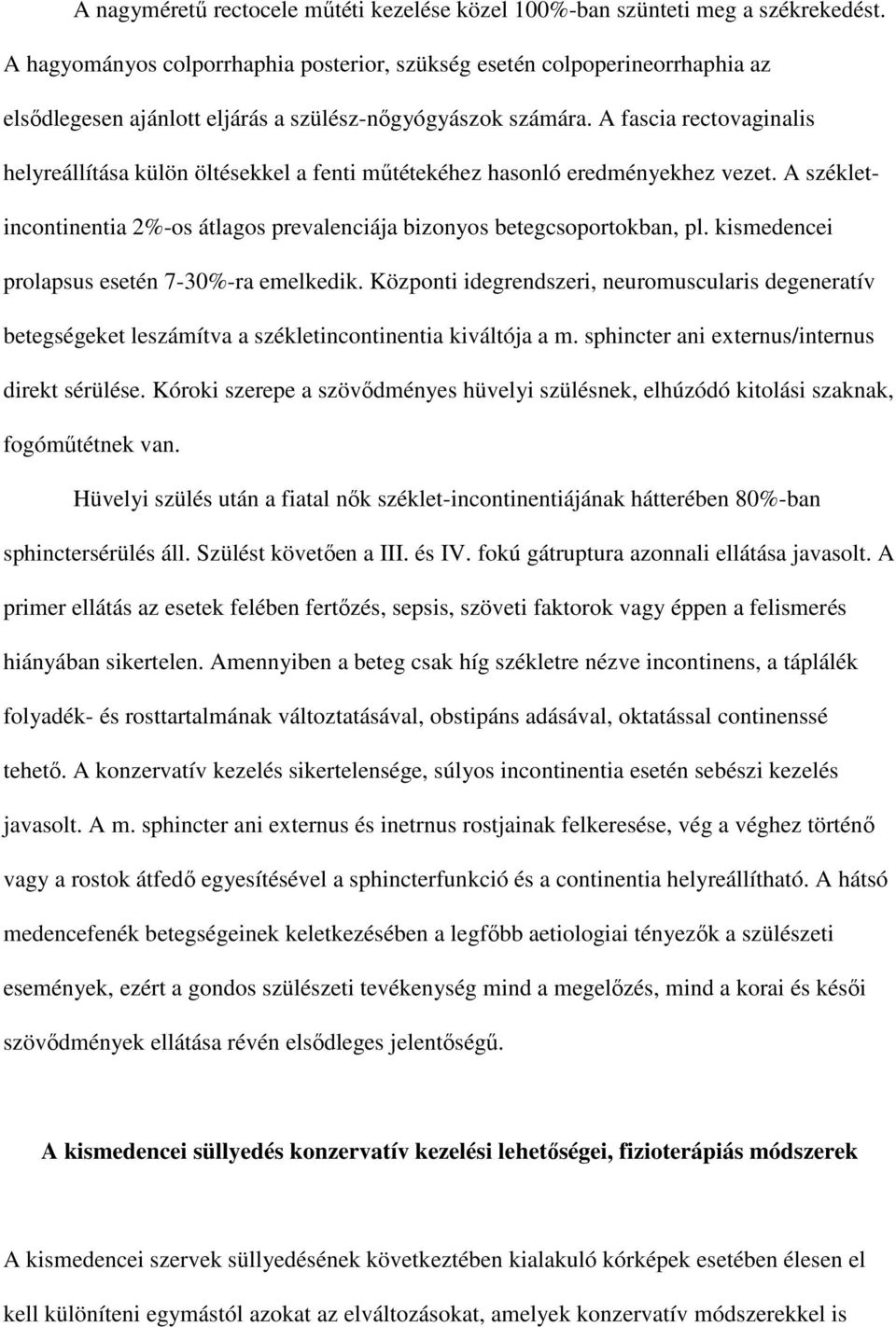 A fascia rectovaginalis helyreállítása külön öltésekkel a fenti mőtétekéhez hasonló eredményekhez vezet. A székletincontinentia 2%-os átlagos prevalenciája bizonyos betegcsoportokban, pl.