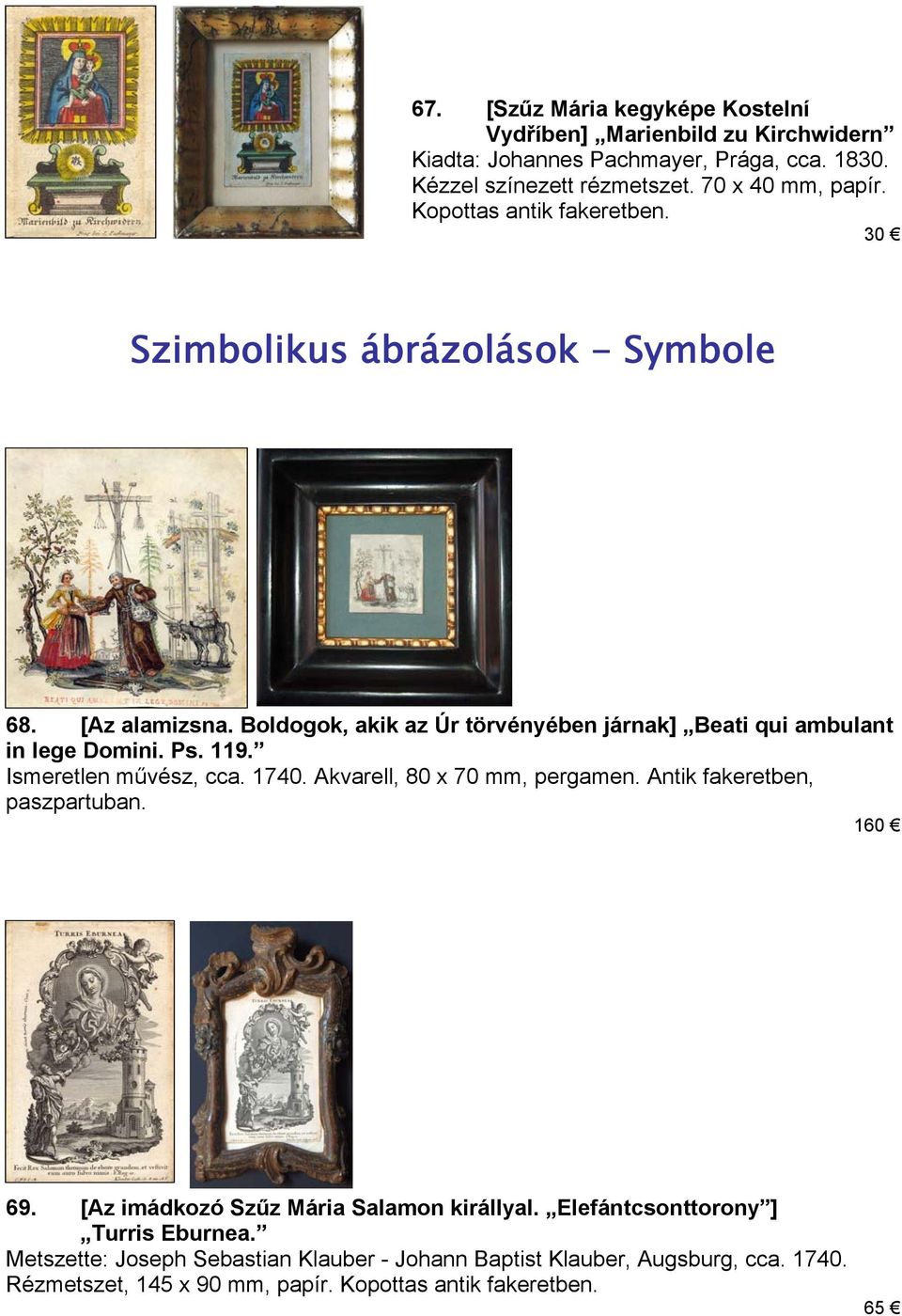 119. Ismeretlen művész, cca. 1740. Akvarell, 80 x 70 mm, pergamen. Antik fakeretben, paszpartuban. 160 69. [Az imádkozó Szűz Mária Salamon királlyal.