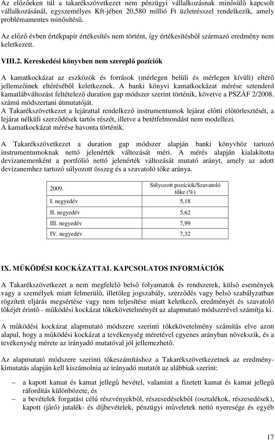 Kereskedési könyvben nem szereplı pozíciók A kamatkockázat az eszközök és források (mérlegen belüli és mérlegen kívüli) eltérı jellemzıinek eltérésébıl keletkeznek.