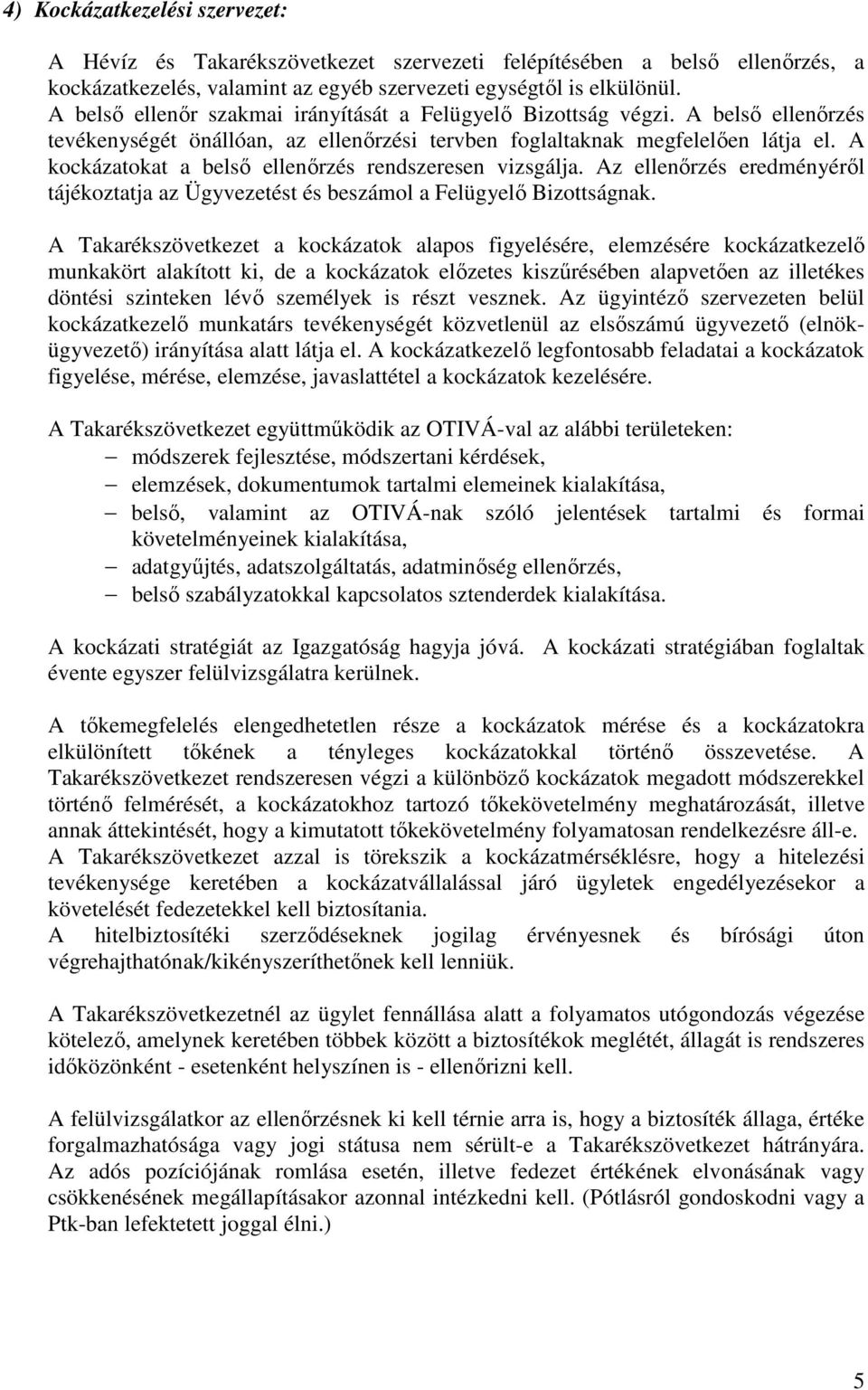 A kockázatokat a belsı ellenırzés rendszeresen vizsgálja. Az ellenırzés eredményérıl tájékoztatja az Ügyvezetést és beszámol a Felügyelı Bizottságnak.