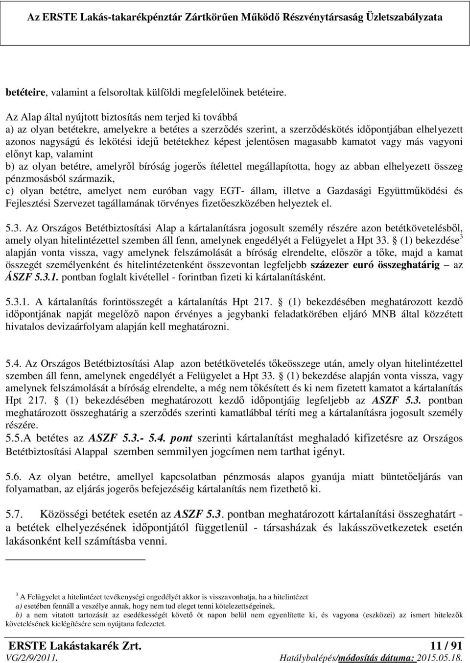 betétekhez képest jelentősen magasabb kamatot vagy más vagyoni előnyt kap, valamint b) az olyan betétre, amelyről bíróság jogerős ítélettel megállapította, hogy az abban elhelyezett összeg