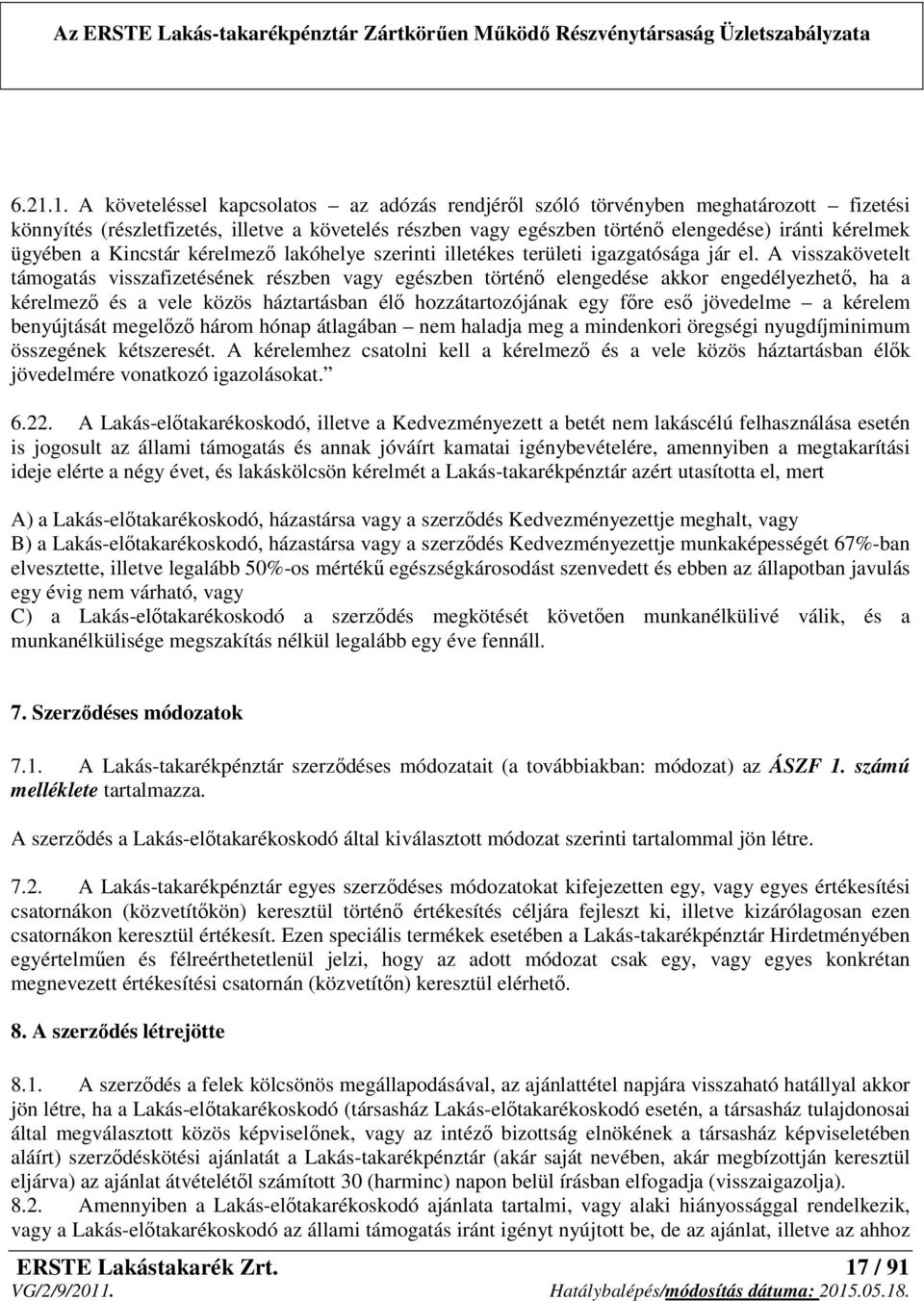 A visszakövetelt támogatás visszafizetésének részben vagy egészben történő elengedése akkor engedélyezhető, ha a kérelmező és a vele közös háztartásban élő hozzátartozójának egy főre eső jövedelme a