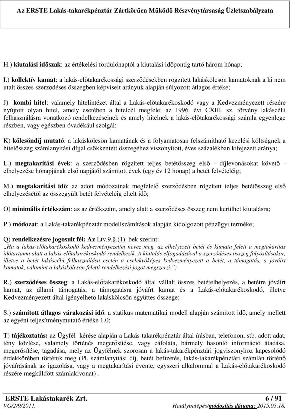 hitel: valamely hitelintézet által a Lakás-előtakarékoskodó vagy a Kedvezményezett részére nyújtott olyan hitel, amely esetében a hitelcél megfelel az 1996. évi CXIII. sz.