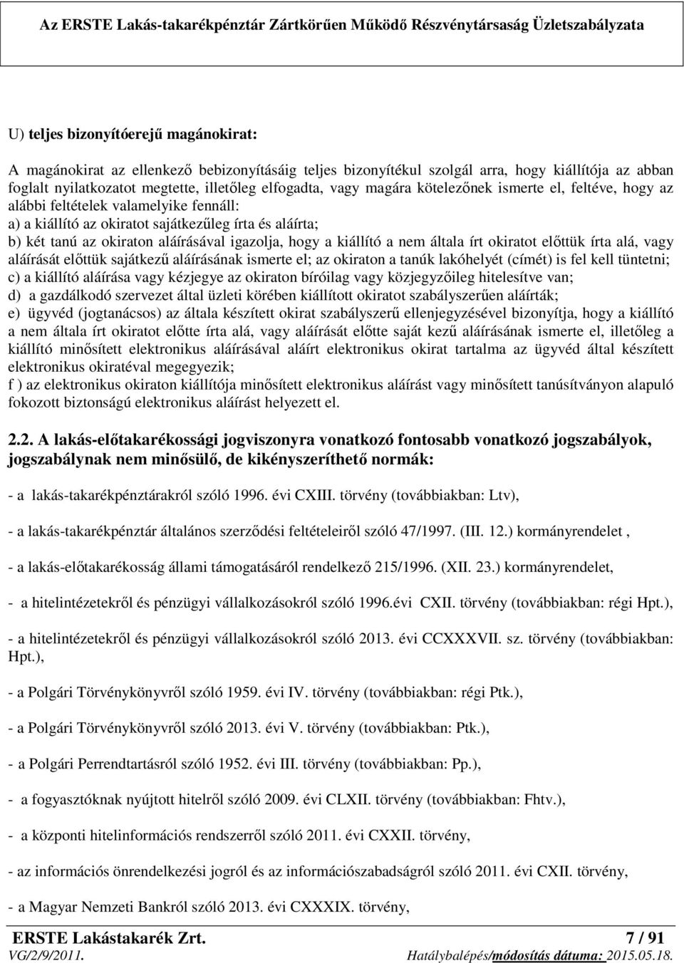 kiállító a nem általa írt okiratot előttük írta alá, vagy aláírását előttük sajátkezű aláírásának ismerte el; az okiraton a tanúk lakóhelyét (címét) is fel kell tüntetni; c) a kiállító aláírása vagy