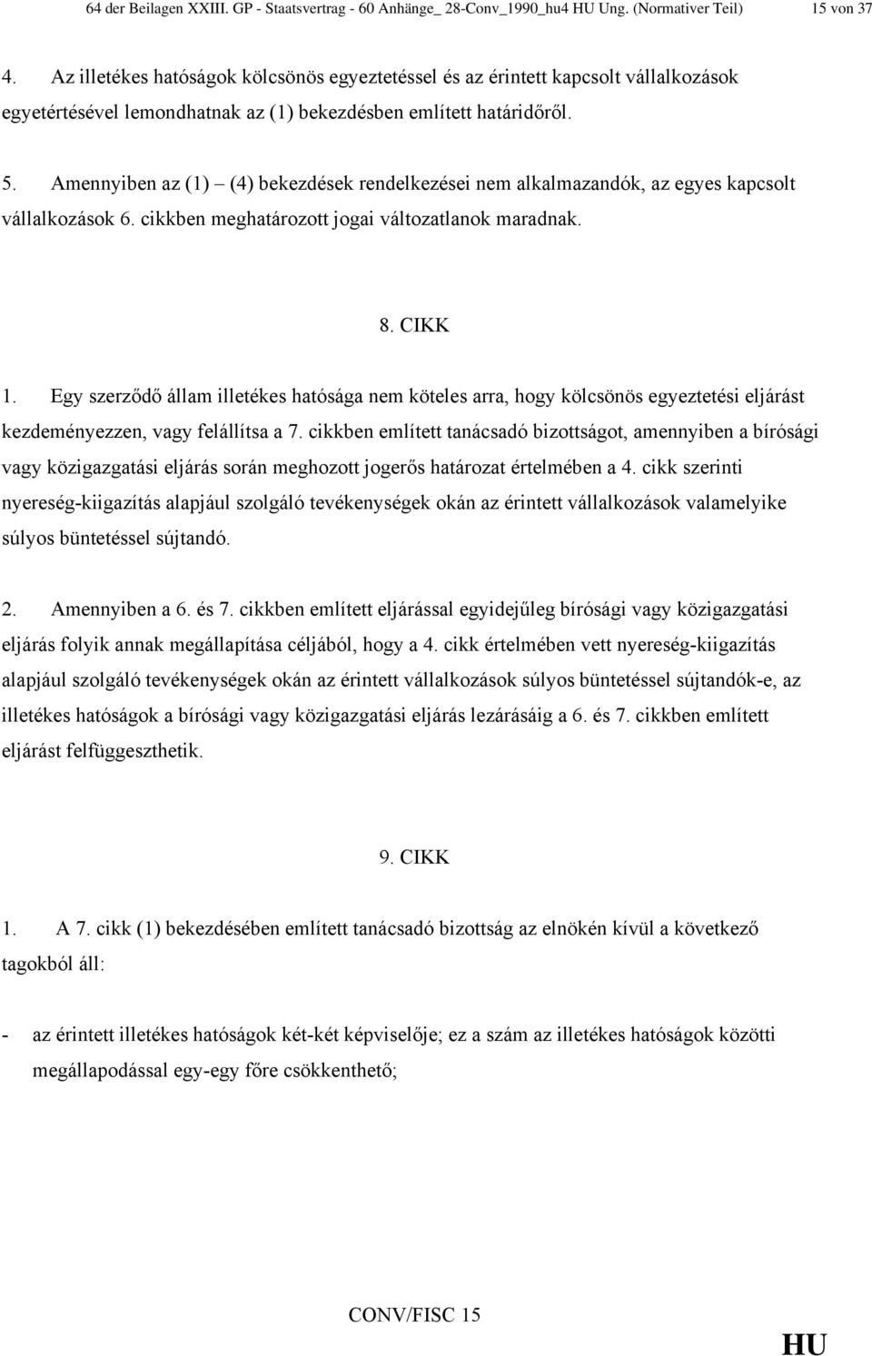 Amennyiben az (1) (4) bekezdések rendelkezései nem alkalmazandók, az egyes kapcsolt vállalkozások 6. cikkben meghatározott jogai változatlanok maradnak. 8. CIKK 1.