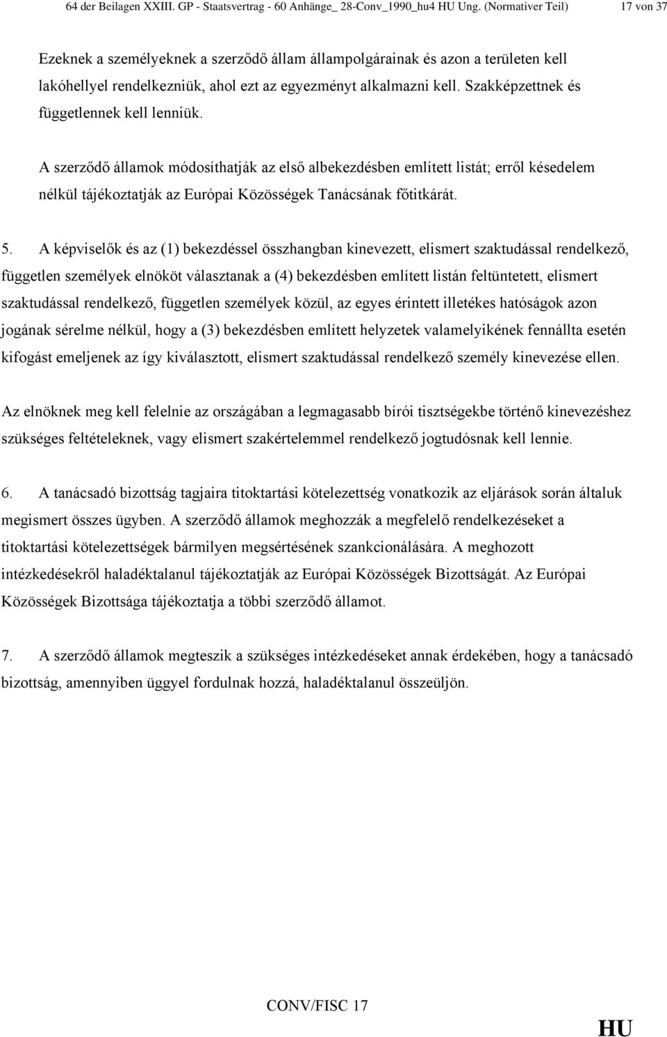 Szakképzettnek és függetlennek kell lenniük. A szerződő államok módosíthatják az első albekezdésben említett listát; erről késedelem nélkül tájékoztatják az Európai Közösségek Tanácsának főtitkárát.