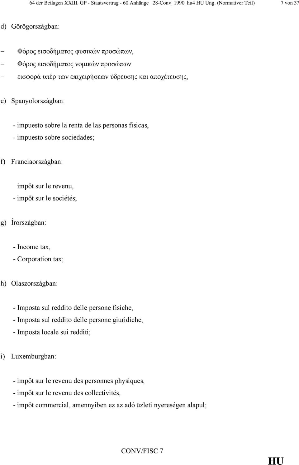 impuesto sobre la renta de las personas fisicas, - impuesto sobre sociedades; f) Franciaországban: impôt sur le revenu, - impôt sur le sociétés; g) Írországban: - Income tax, - Corporation tax; h)