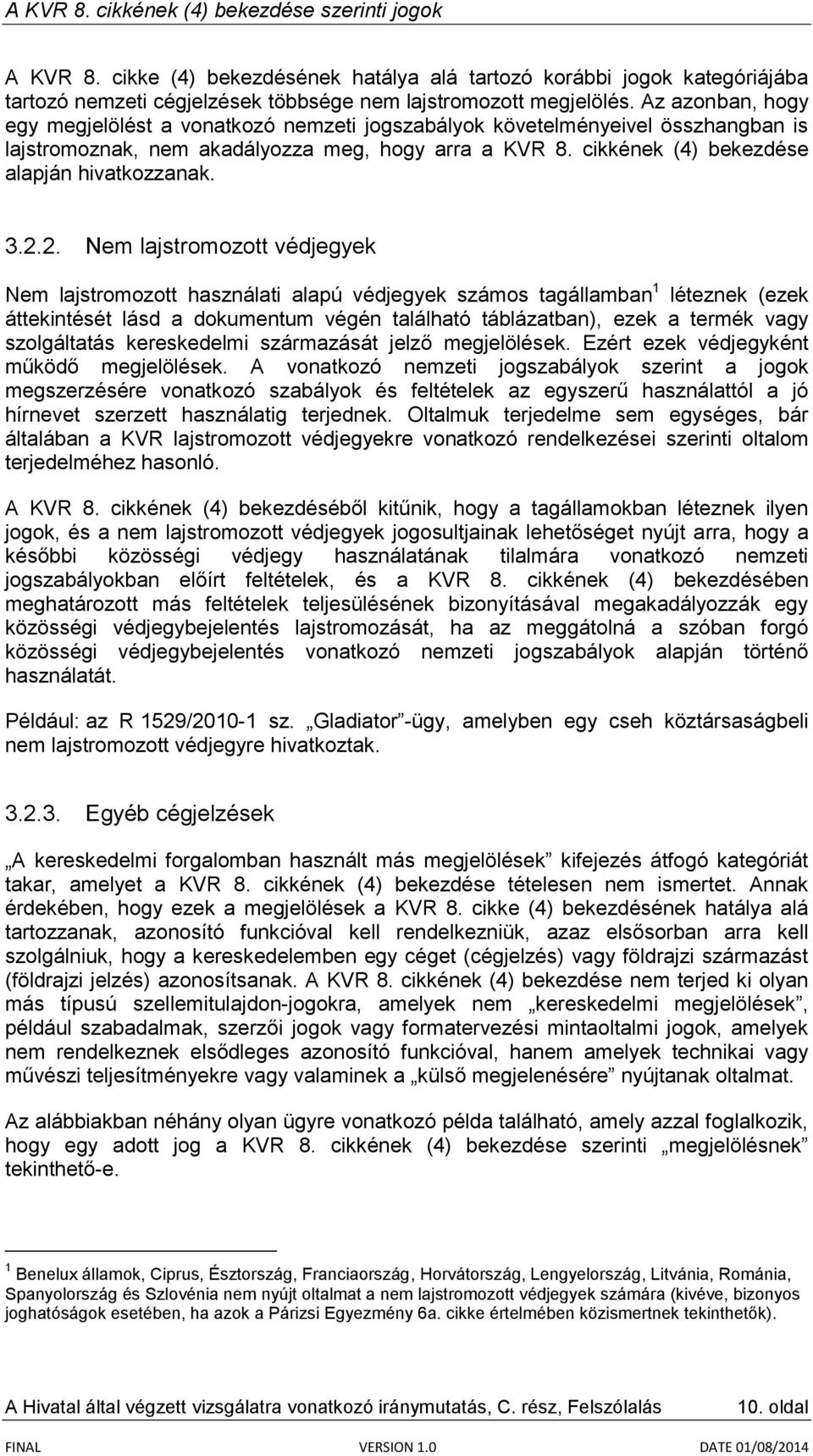 3.2.2. Nem lajstromozott védjegyek Nem lajstromozott használati alapú védjegyek számos tagállamban 1 léteznek (ezek áttekintését lásd a dokumentum végén található táblázatban), ezek a termék vagy