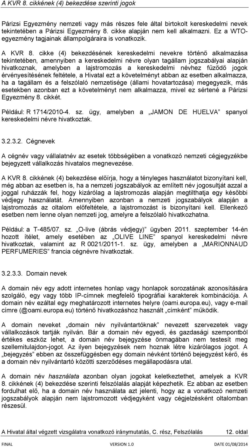 cikke (4) bekezdésének kereskedelmi nevekre történő alkalmazása tekintetében, amennyiben a kereskedelmi névre olyan tagállam jogszabályai alapján hivatkoznak, amelyben a lajstromozás a kereskedelmi