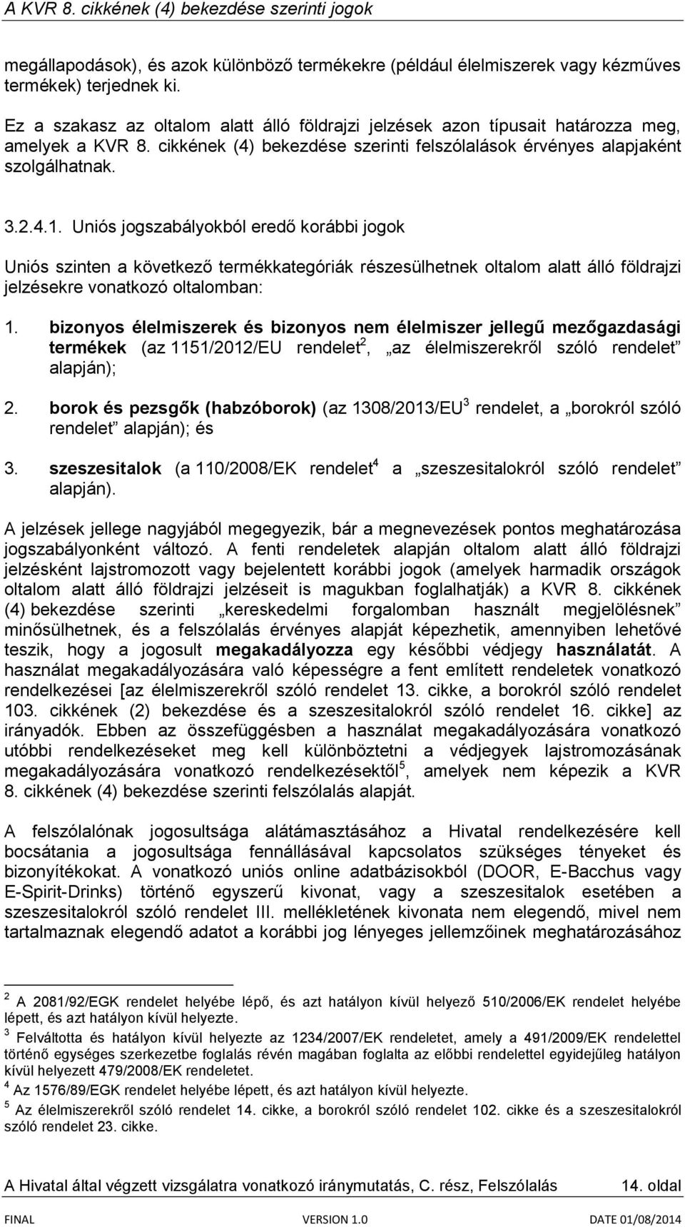 Uniós jogszabályokból eredő korábbi jogok Uniós szinten a következő termékkategóriák részesülhetnek oltalom alatt álló földrajzi jelzésekre vonatkozó oltalomban: 1.