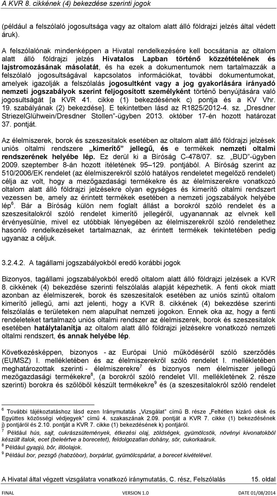 dokumentumok nem tartalmazzák a felszólaló jogosultságával kapcsolatos információkat, további dokumentumokat, amelyek igazolják a felszólalás jogosultként vagy a jog gyakorlására irányadó nemzeti