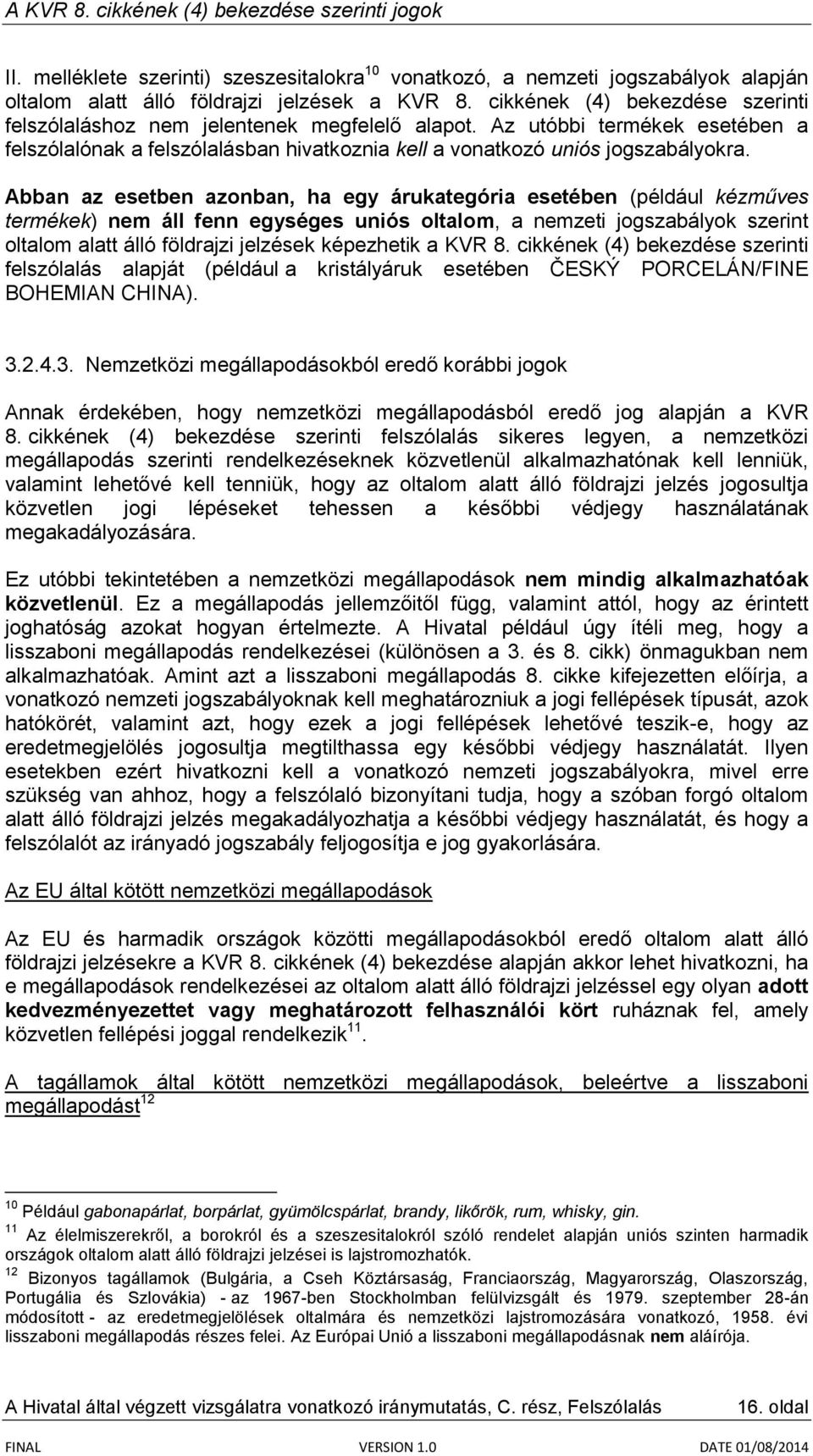 Abban az esetben azonban, ha egy árukategória esetében (például kézműves termékek) nem áll fenn egységes uniós oltalom, a nemzeti jogszabályok szerint oltalom alatt álló földrajzi jelzések képezhetik