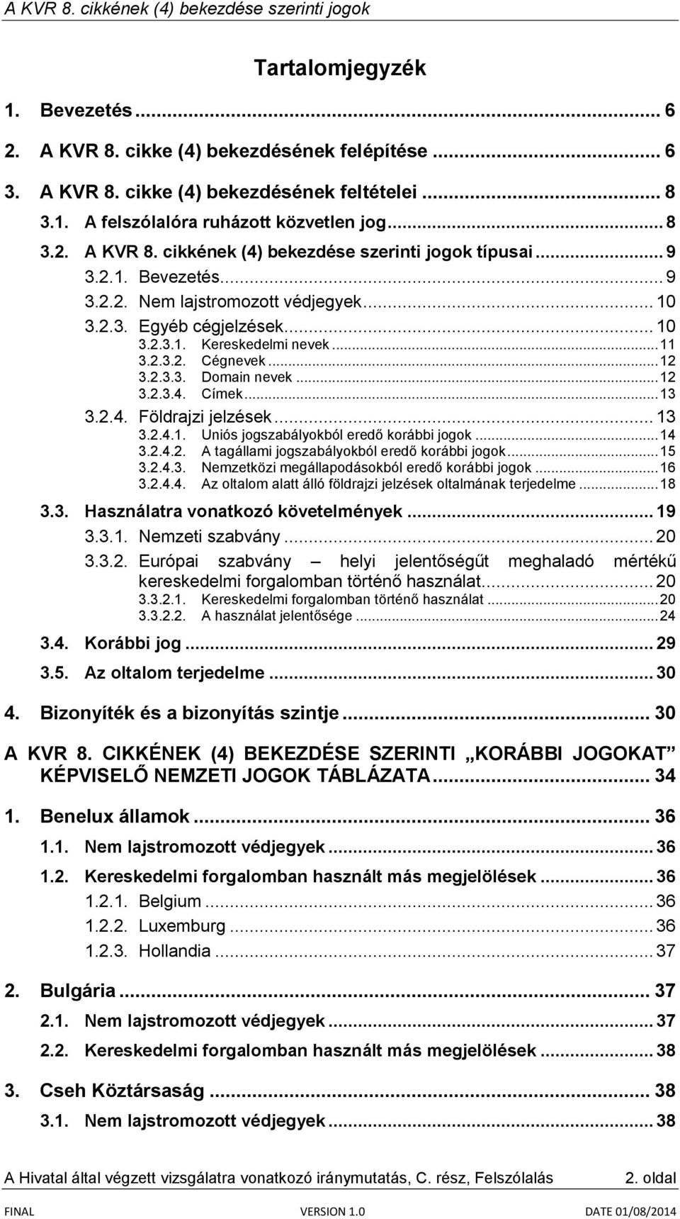 .. 13 3.2.4. Földrajzi jelzések... 13 3.2.4.1. Uniós jogszabályokból eredő korábbi jogok... 14 3.2.4.2. A tagállami jogszabályokból eredő korábbi jogok... 15 3.2.4.3. Nemzetközi megállapodásokból eredő korábbi jogok.