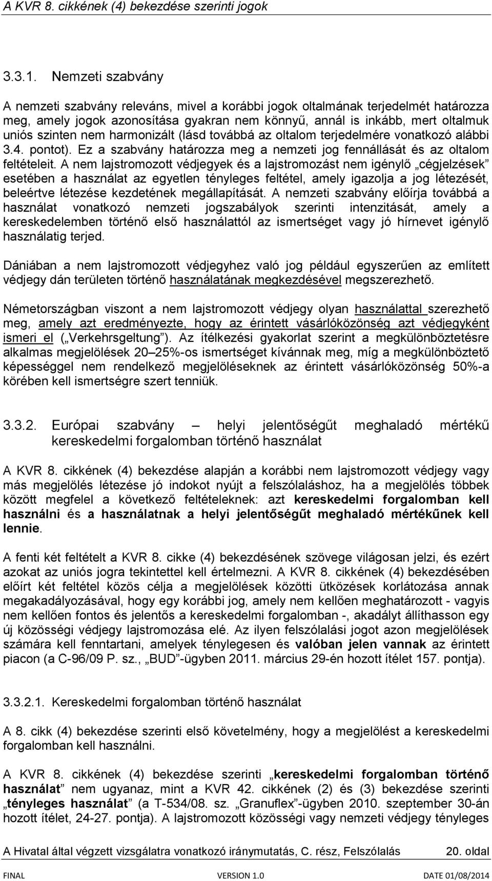 harmonizált (lásd továbbá az oltalom terjedelmére vonatkozó alábbi 3.4. pontot). Ez a szabvány határozza meg a nemzeti jog fennállását és az oltalom feltételeit.