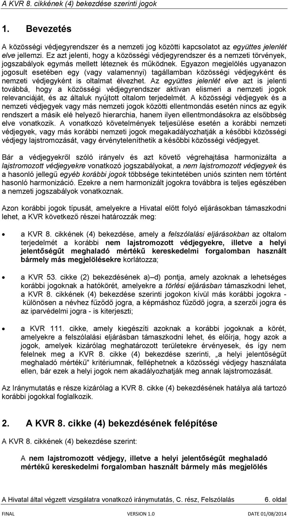 Egyazon megjelölés ugyanazon jogosult esetében egy (vagy valamennyi) tagállamban közösségi védjegyként és nemzeti védjegyként is oltalmat élvezhet.