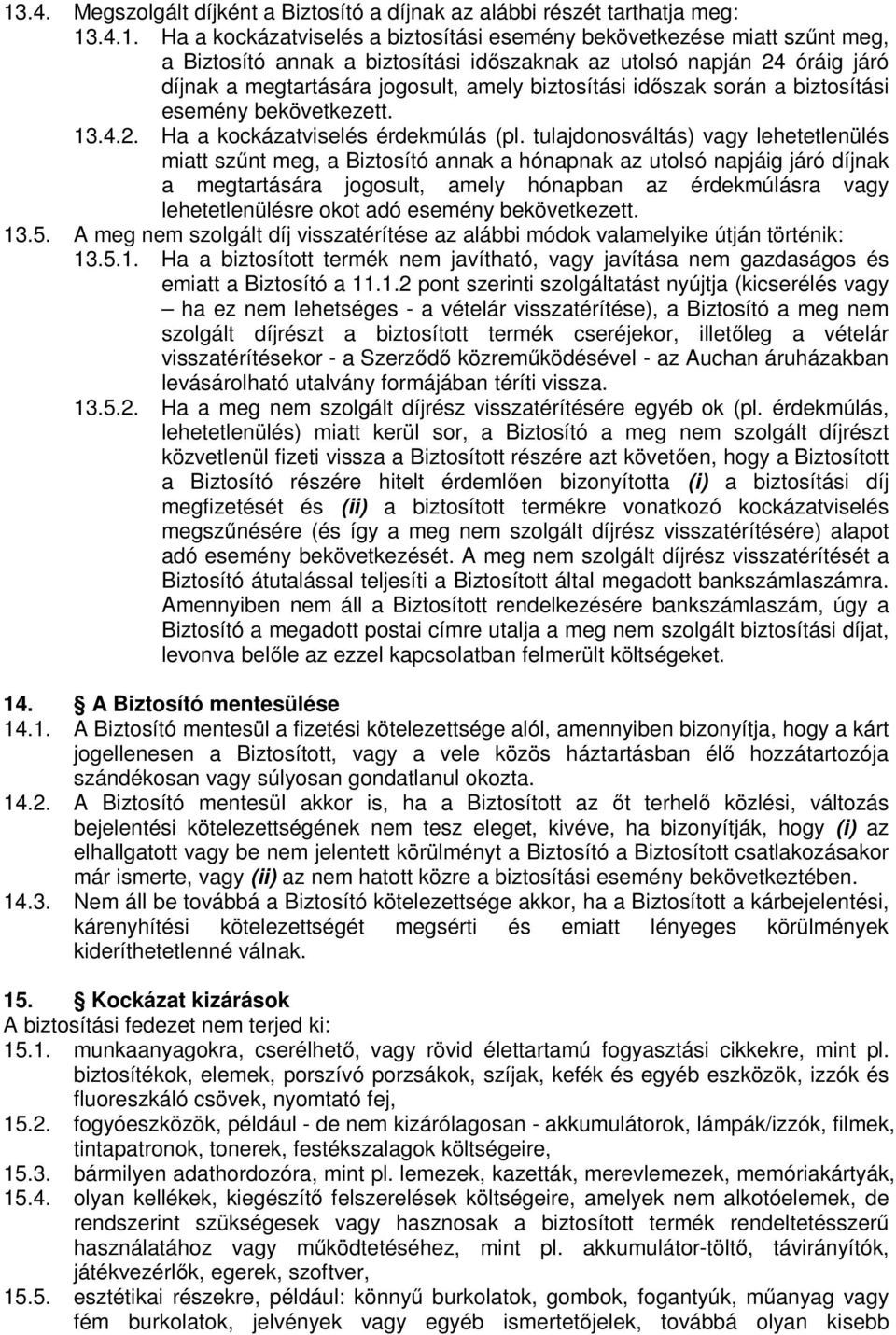 tulajdonosváltás) vagy lehetetlenülés miatt szűnt meg, a Biztosító annak a hónapnak az utolsó napjáig járó díjnak a megtartására jogosult, amely hónapban az érdekmúlásra vagy lehetetlenülésre okot