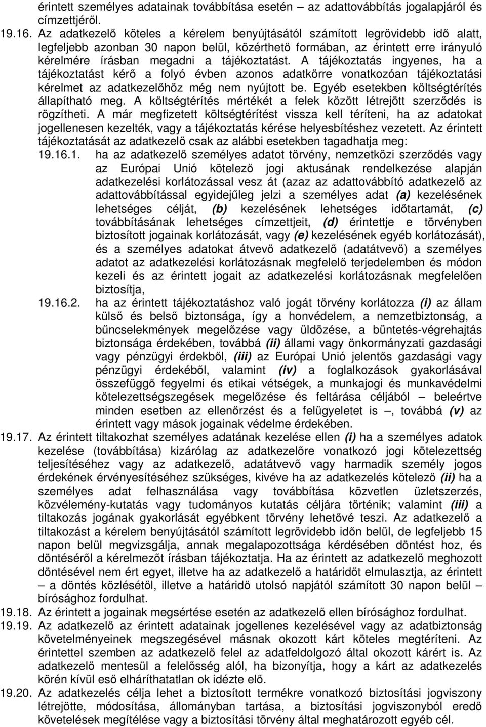 tájékoztatást. A tájékoztatás ingyenes, ha a tájékoztatást kérő a folyó évben azonos adatkörre vonatkozóan tájékoztatási kérelmet az adatkezelőhöz még nem nyújtott be.