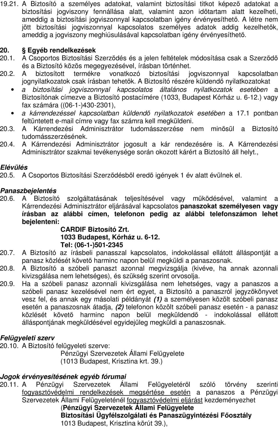 kapcsolatban igény érvényesíthető. A létre nem jött biztosítási jogviszonnyal kapcsolatos személyes adatok addig kezelhetők, ameddig a jogviszony meghiúsulásával kapcsolatban igény érvényesíthető. 20.