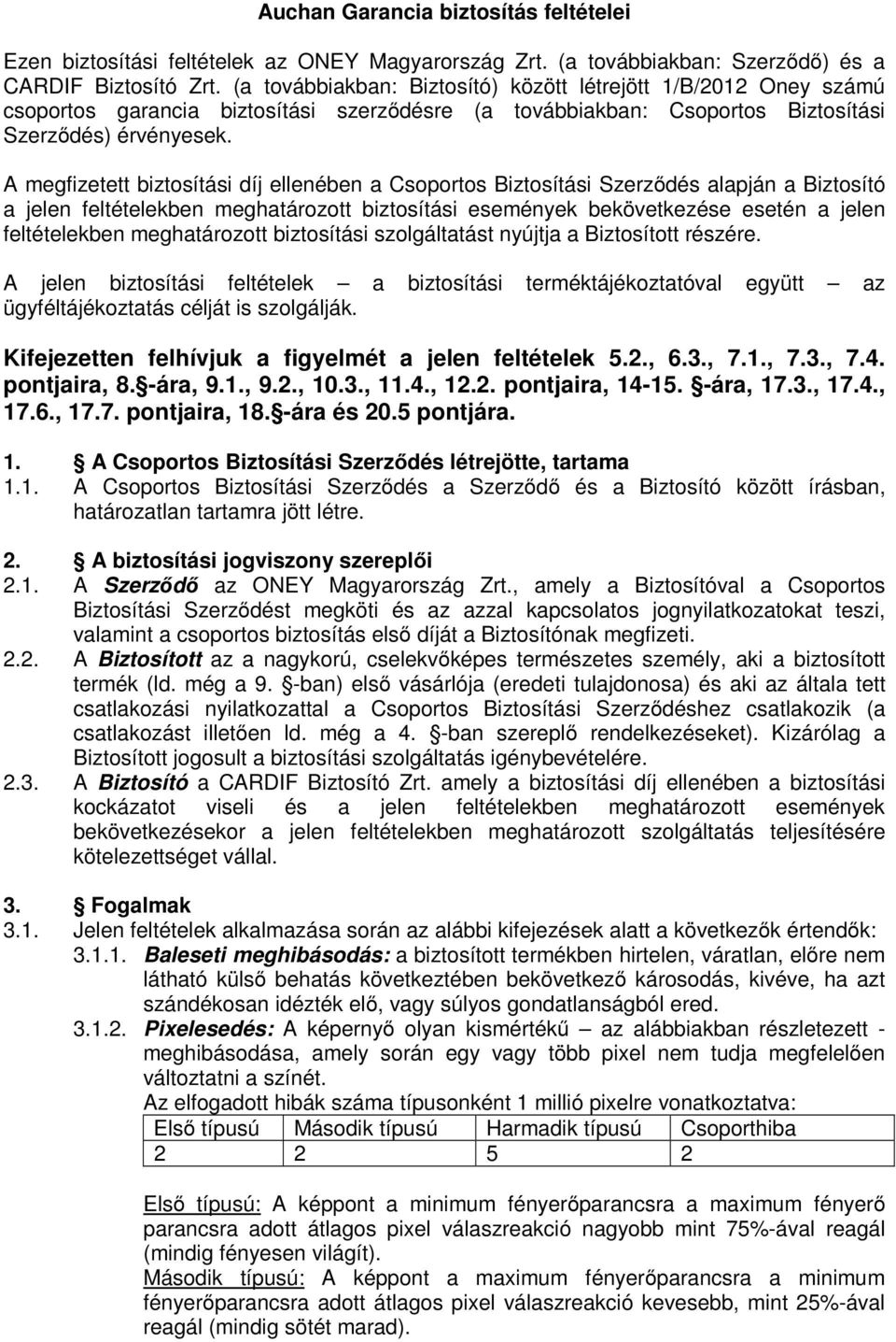 A megfizetett biztosítási díj ellenében a Csoportos Biztosítási Szerződés alapján a Biztosító a jelen feltételekben meghatározott biztosítási események bekövetkezése esetén a jelen feltételekben