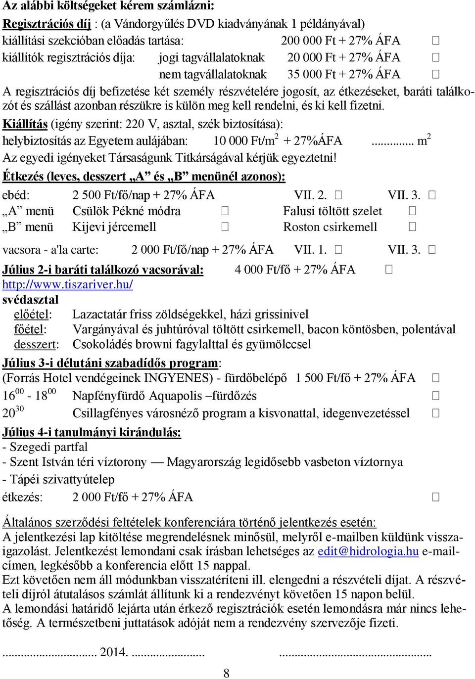 azonban részükre is külön meg kell rendelni, és ki kell fizetni. Kiállítás (igény szerint: 220 V, asztal, szék biztosítása): helybiztosítás az Egyetem aulájában: 10 000 Ft/m 2 + 27%ÁFA.