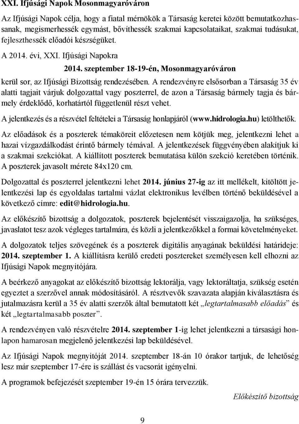 A rendezvényre elsősorban a Társaság 35 év alatti tagjait várjuk dolgozattal vagy poszterrel, de azon a Társaság bármely tagja és bármely érdeklődő, korhatártól függetlenül részt vehet.