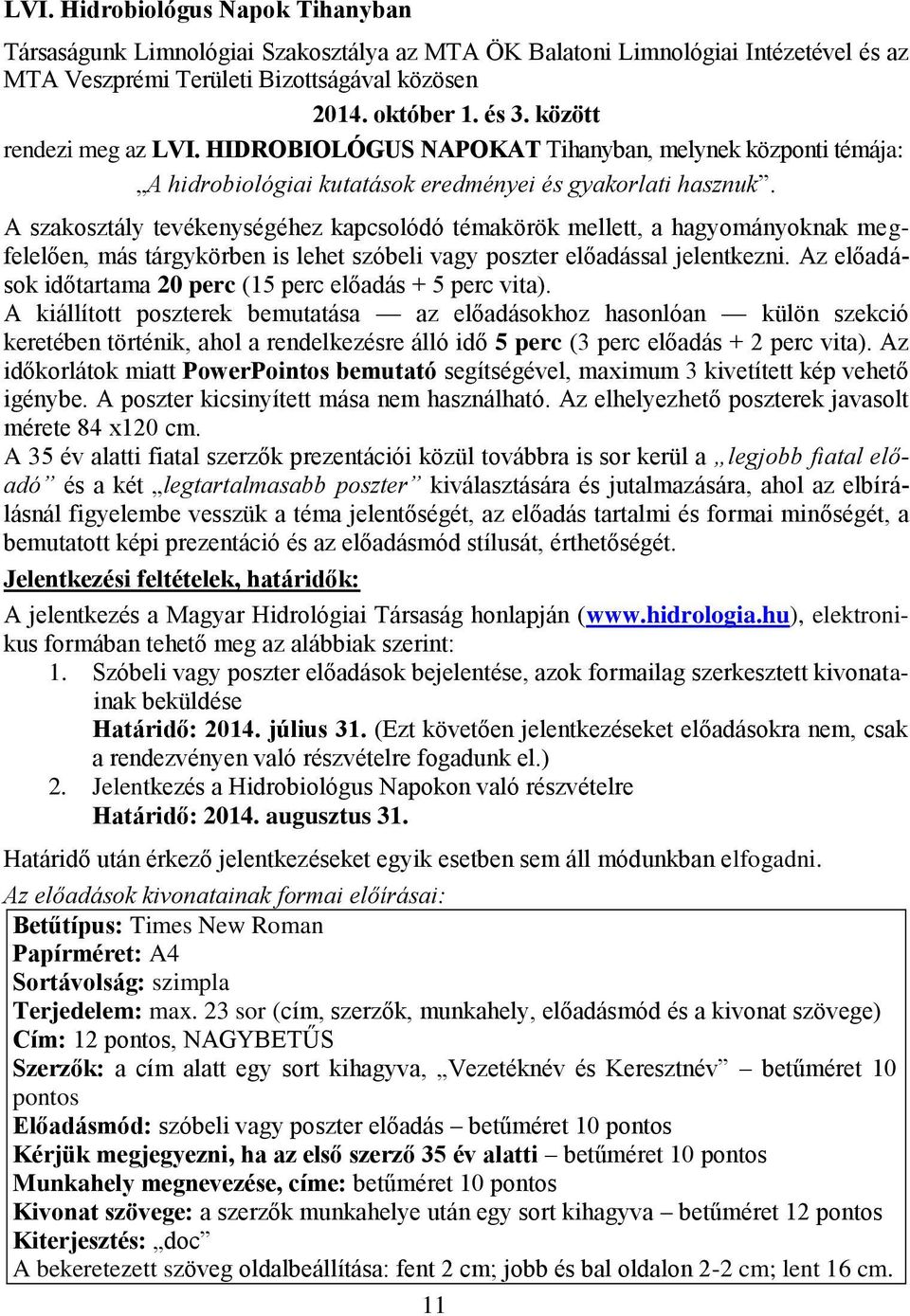 A szakosztály tevékenységéhez kapcsolódó témakörök mellett, a hagyományoknak megfelelően, más tárgykörben is lehet szóbeli vagy poszter előadással jelentkezni.