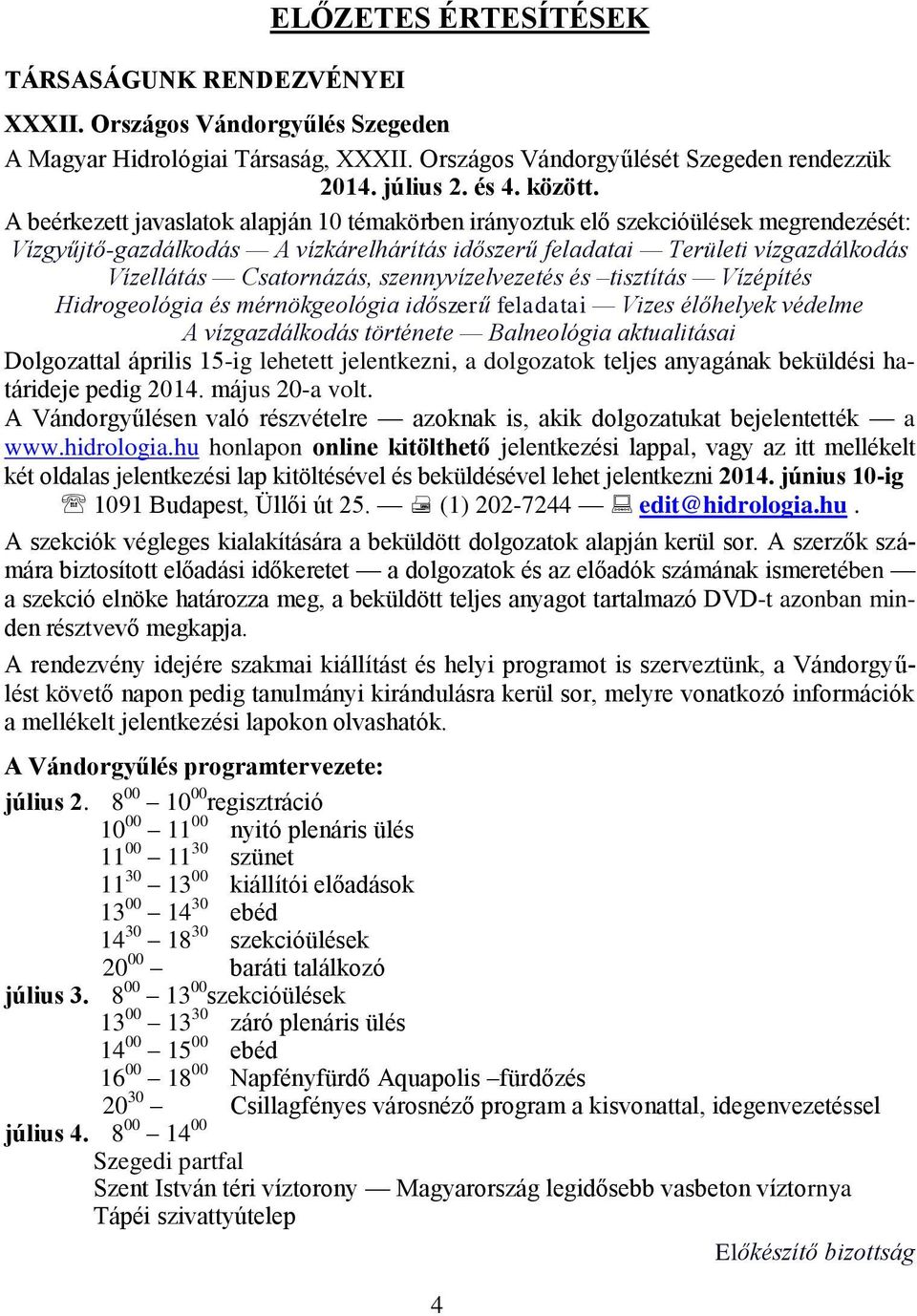 szennyvízelvezetés és tisztítás Vízépítés Hidrogeológia és mérnökgeológia időszerű feladatai Vizes élőhelyek védelme A vízgazdálkodás története Balneológia aktualitásai Dolgozattal április 15-ig