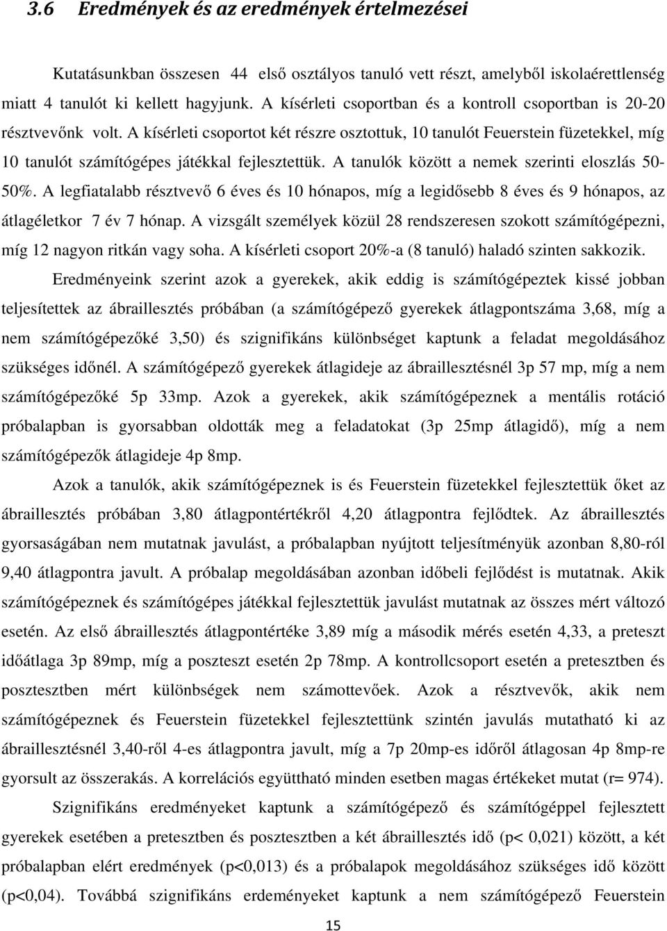 A legfiatalabb résztvevő 6 éves és 10 hónapos, míg a legidősebb 8 éves és 9 hónapos, az átlagéletkor 7 év 7 hónap.