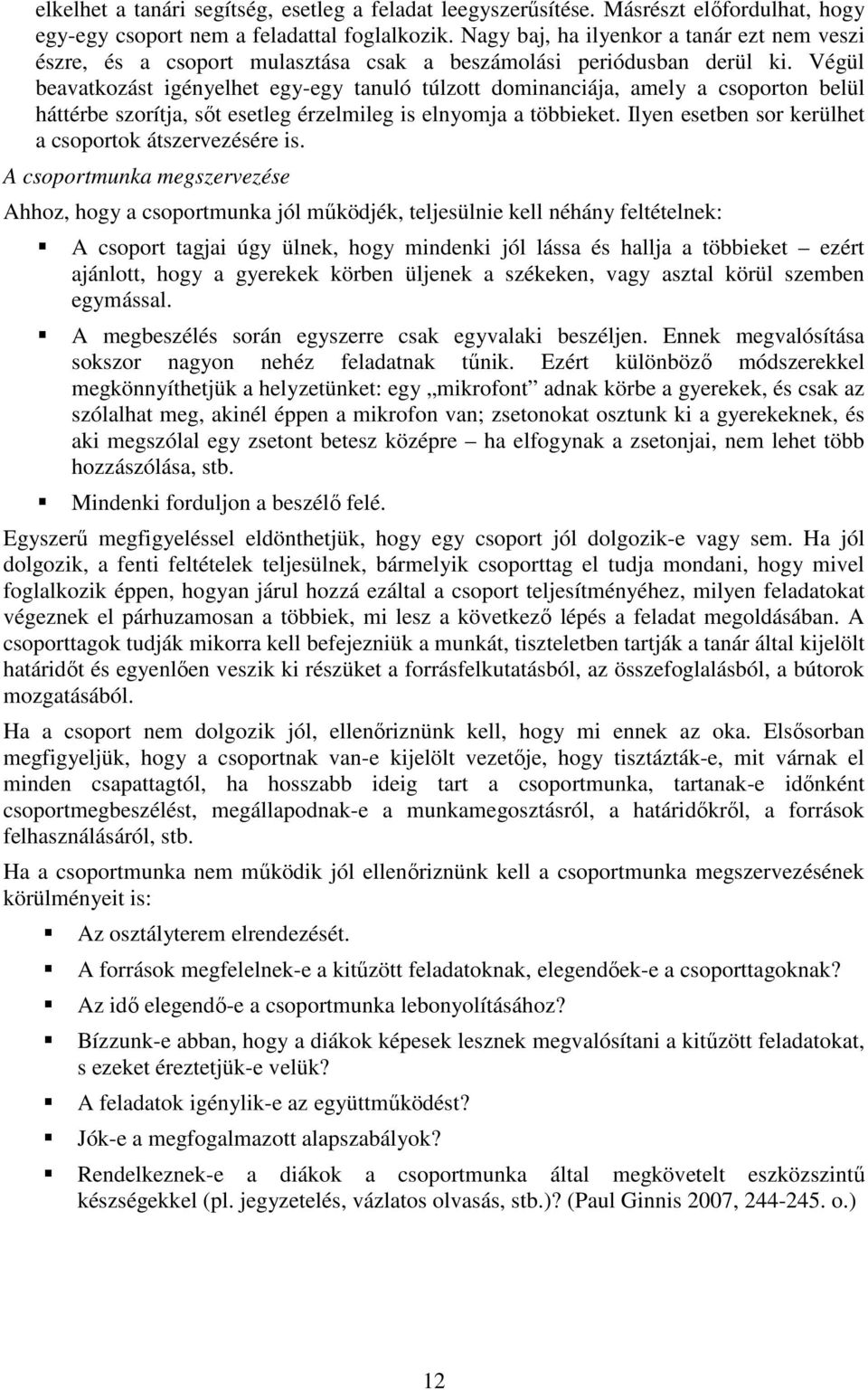 Végül beavatkozást igényelhet egy-egy tanuló túlzott dominanciája, amely a csoporton belül háttérbe szorítja, sıt esetleg érzelmileg is elnyomja a többieket.