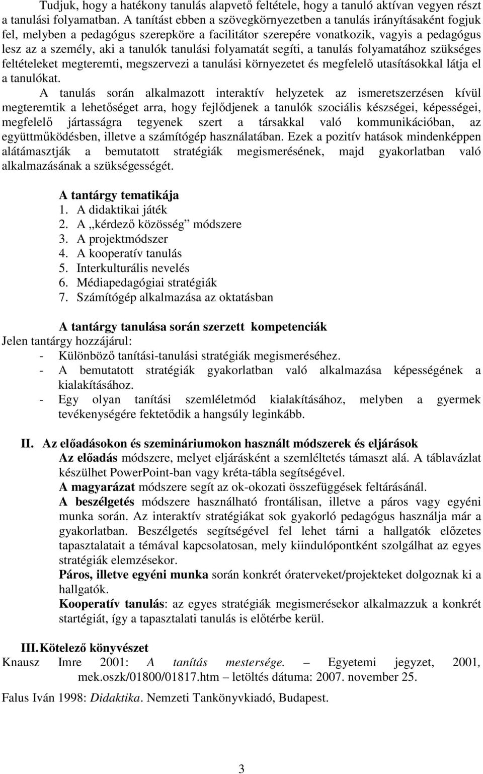 tanulási folyamatát segíti, a tanulás folyamatához szükséges feltételeket megteremti, megszervezi a tanulási környezetet és megfelelı utasításokkal látja el a tanulókat.