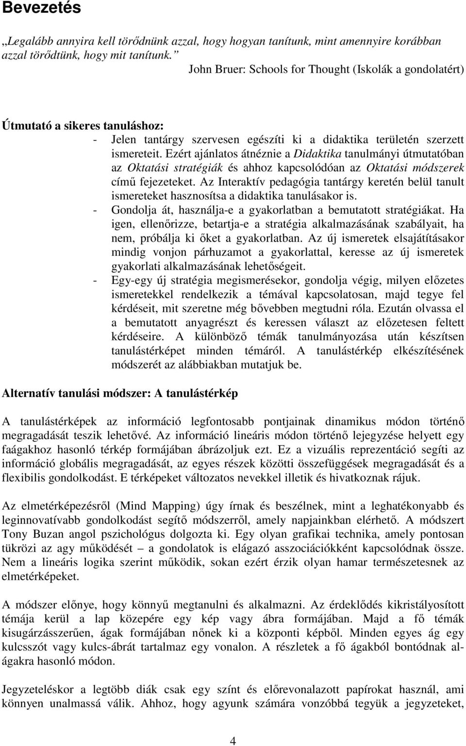 Ezért ajánlatos átnéznie a Didaktika tanulmányi útmutatóban az Oktatási stratégiák és ahhoz kapcsolódóan az Oktatási módszerek címő fejezeteket.