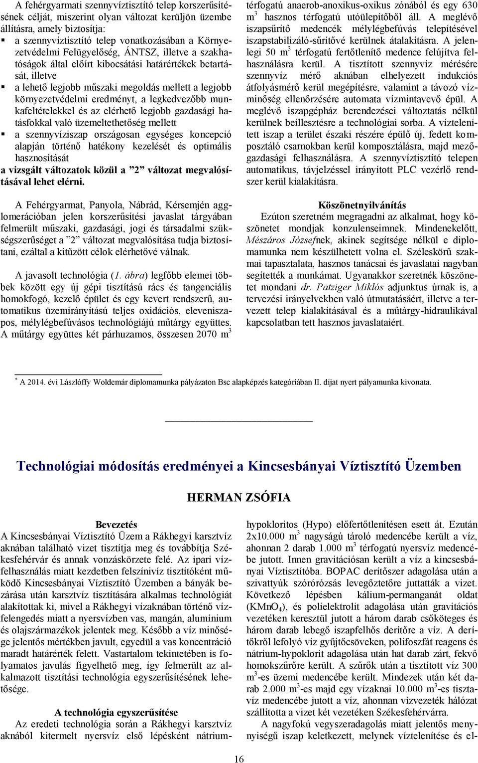 munkafeltételekkel és az elérhető legjobb gazdasági hatásfokkal való üzemeltethetőség mellett a szennyvíziszap országosan egységes koncepció alapján történő hatékony kezelését és optimális