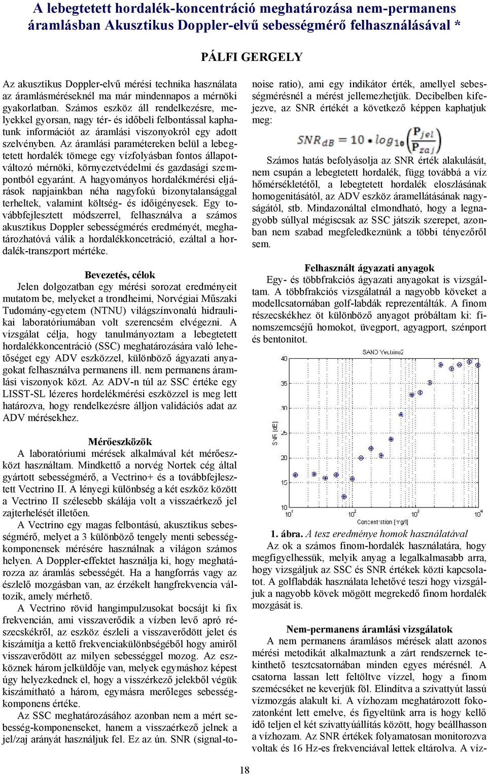 Számos eszköz áll rendelkezésre, melyekkel gyorsan, nagy tér- és időbeli felbontással kaphatunk információt az áramlási viszonyokról egy adott szelvényben.