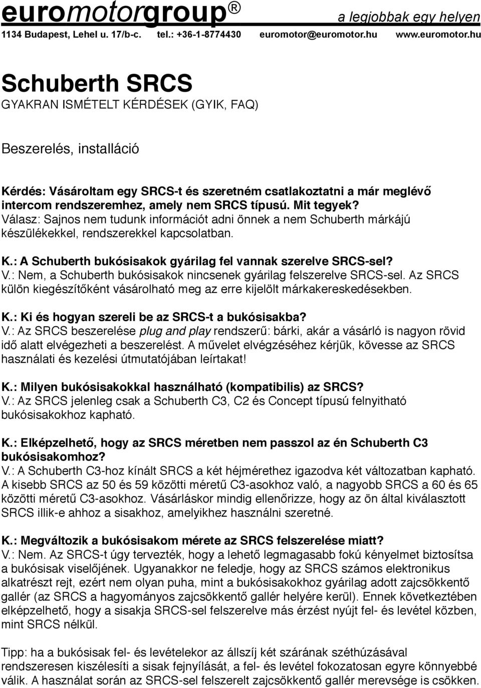 Az SRCS külön kiegészítőként vásárolható meg az erre kijelölt márkakereskedésekben. K.: Ki és hogyan szereli be az SRCS-t a bukósisakba? V.